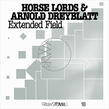 FRKWYS Vol. 18: Extended Field - Horse Lords & Arnold Dreyblatt