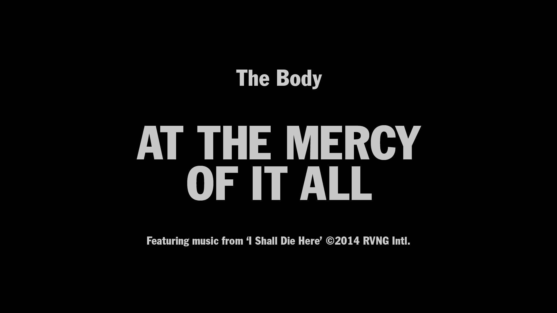 Link to Video for The Body – At The Mercy Of It All